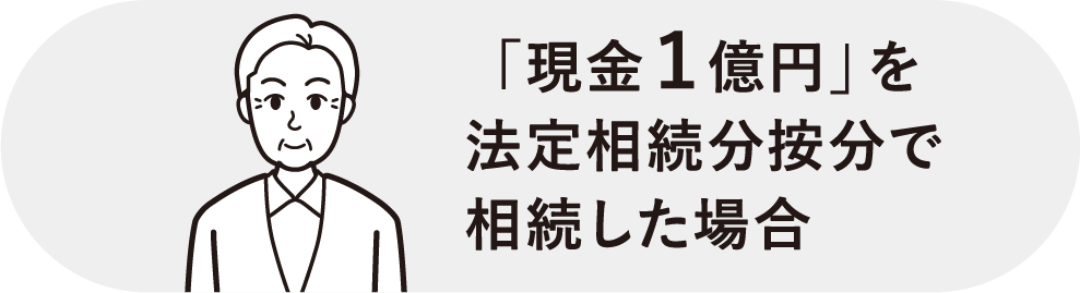 「現金１億円」を法定相続分按分で相続した場合